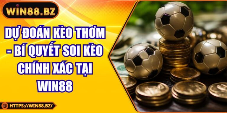 Dự Đoán Kèo Thơm - Bí Quyết Soi Kèo Chính Xác Tại Win88 1 Dự đoán kèo thơm