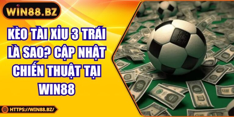 Kèo tài xỉu 3 trái là sao